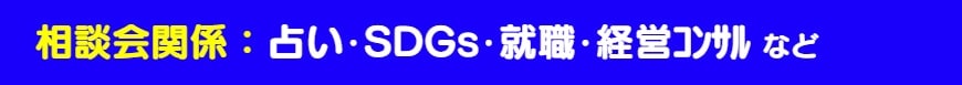 相談会関係：占い･就職･SDGs･経営ｺﾝｻﾙ など